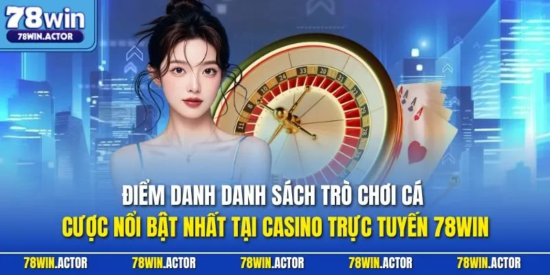 Điểm danh danh sách trò chơi cá cược nổi bật nhất tại casino trực tuyến 78WIN