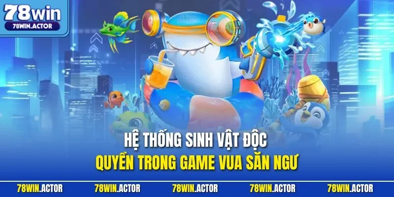 Hệ thống sinh vật độc quyền trong game vua săn ngư