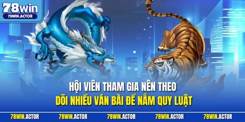 Hội viên tham gia nên theo dõi nhiều ván bài để nắm quy luật