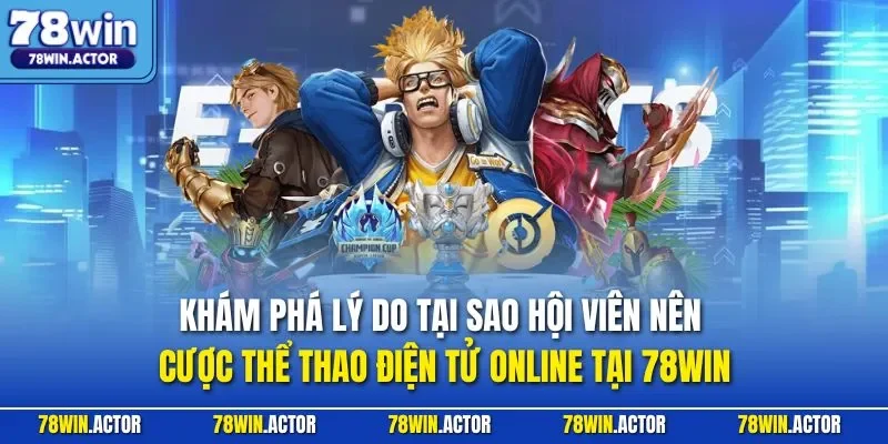 Khám phá lý do tại sao hội viên nên cược thể thao điện tử online tại 78WIN