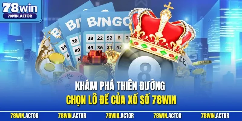 Khám phá thiên đường chọn lô đề của xổ số 78WIN
