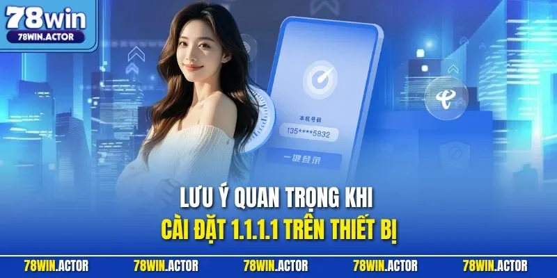 Lưu ý quan trọng khi cài đặt 1.1.1.1 trên thiết bị