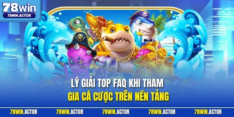 Lý giải top FAQ khi tham gia cá cược trên nền tảng