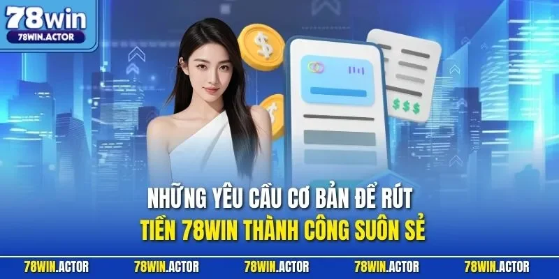 Những yêu cầu cơ bản để rút tiền 78WIN thành công suôn sẻ