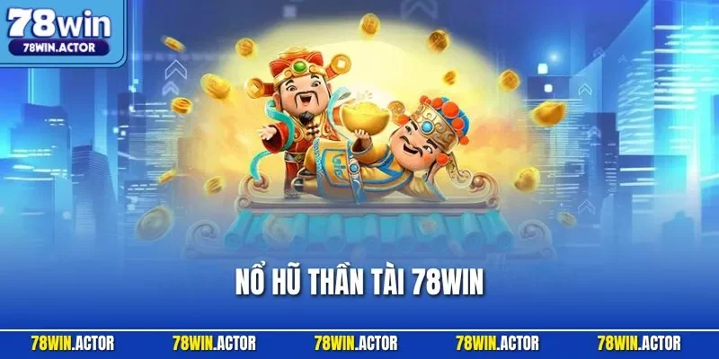 Nổ Hũ Thần Tài 78WIN – Quay Là Phá Hũ, Thần Tài Ban Phúc